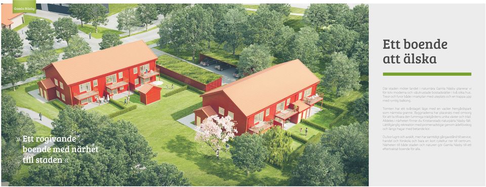 Byggnaderna har placerats med omsorg för att ta tillvara den lummiga trädgårdens unika växter och träd. Alldeles i närheten finner du Kristianstads naturpärla Näsby fält.