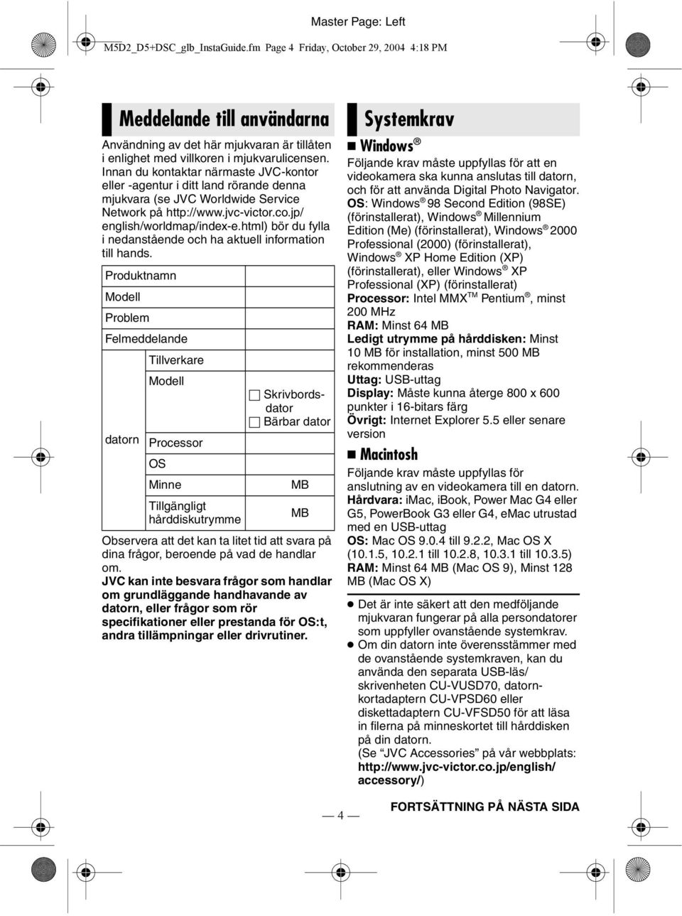 Innan du kontaktar närmaste JVC-kontor eller -agentur i ditt land rörande denna mjukvara (se JVC Worldwide Service Network på http://www.jvc-victor.co.jp/ english/worldmap/index-e.