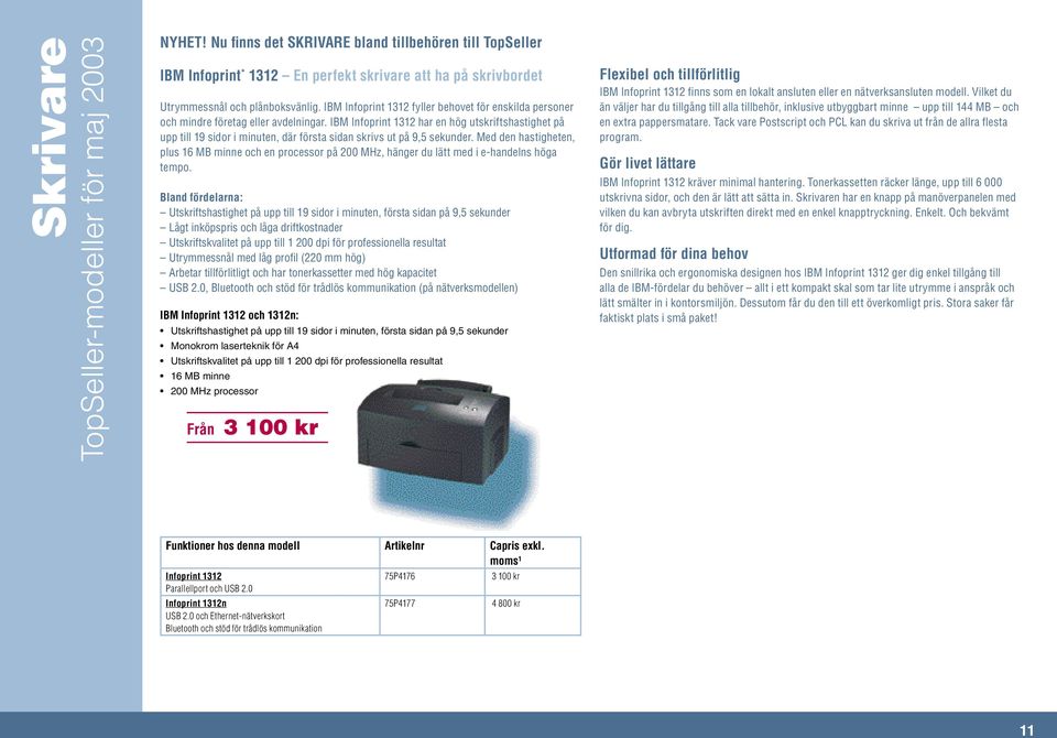 IBM Infoprint 1312 har en hög utskriftshastighet på upp till 19 sidor i minuten, där första sidan skrivs ut på 9,5 sekunder.