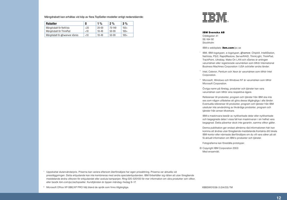 se * IBM, IBM-logotypen, e-logotypen, ^, Chipkill, IntelliStation, NetVista, PS/2, RapidRestore, ServerRAID, ThinkLight, ThinkPad, TrackPoint, Ultrabay, Wake On LAN och xseries är antingen varumärken