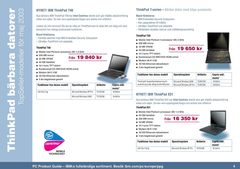 Förhöjd säkerhet med IBM Embedded Security Subsystem UltraNav TrackPoint och pekplatta ThinkPad T40 Mobile Intel Pentium-processor (M) 1,3 GHz 32 MB VRAM 14,1-tums TFT-skärm Kombinerad