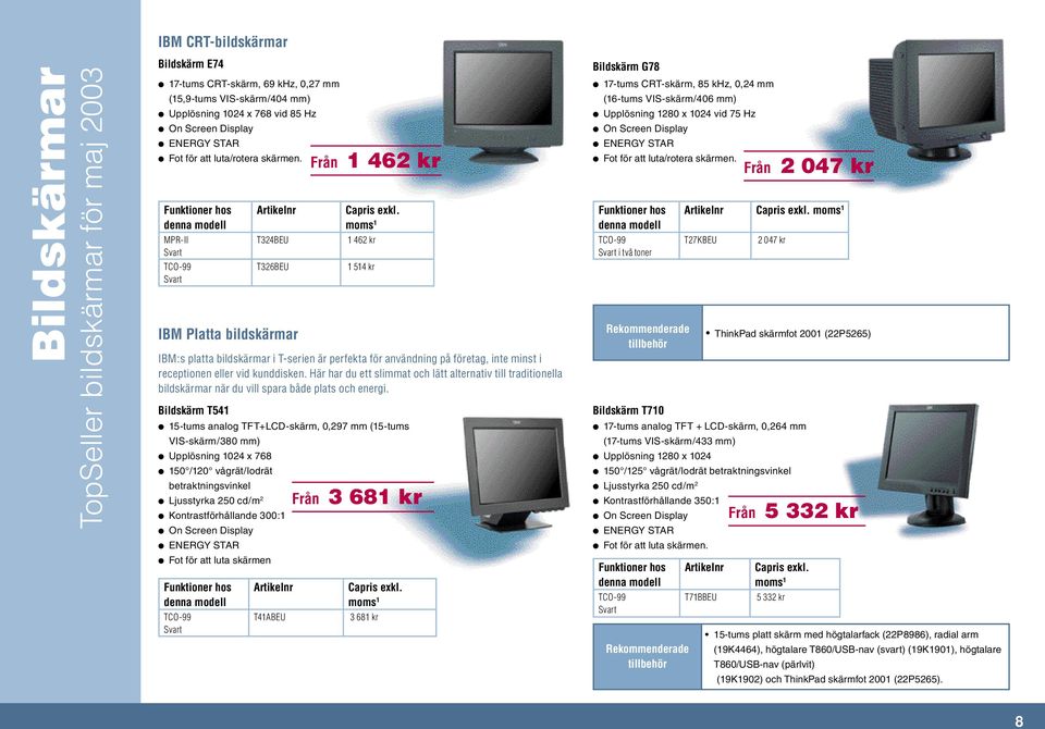 1 462 kr 1 514 kr IBM:s platta bildskärmar i T-serien är perfekta för användning på företag, inte minst i receptionen eller vid kunddisken.