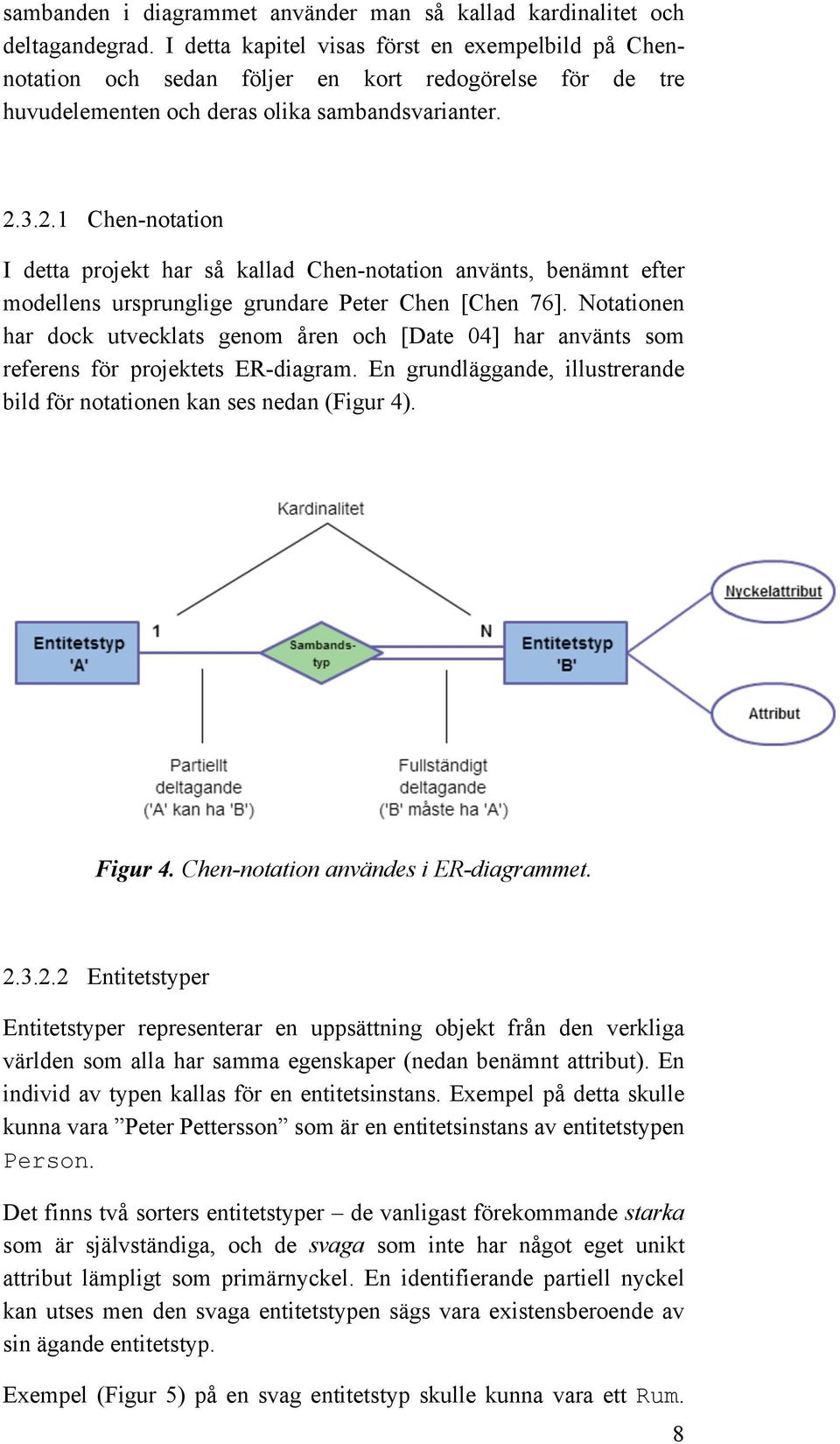 3.2.1 Chen-notation I detta projekt har så kallad Chen-notation använts, benämnt efter modellens ursprunglige grundare Peter Chen [Chen 76].