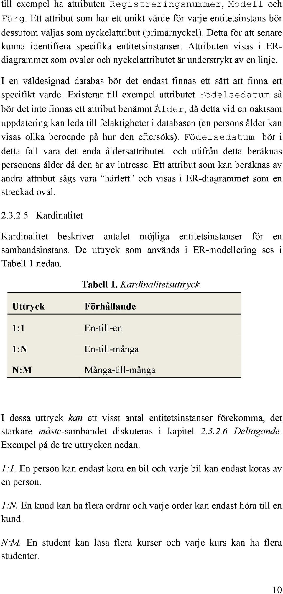 I en väldesignad databas bör det endast finnas ett sätt att finna ett specifikt värde.