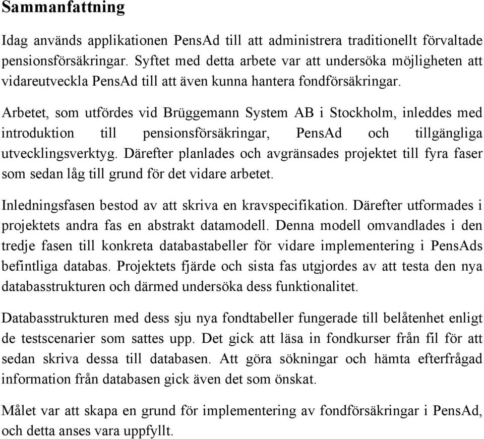 Arbetet, som utfördes vid Brüggemann System AB i Stockholm, inleddes med introduktion till pensionsförsäkringar, PensAd och tillgängliga utvecklingsverktyg.