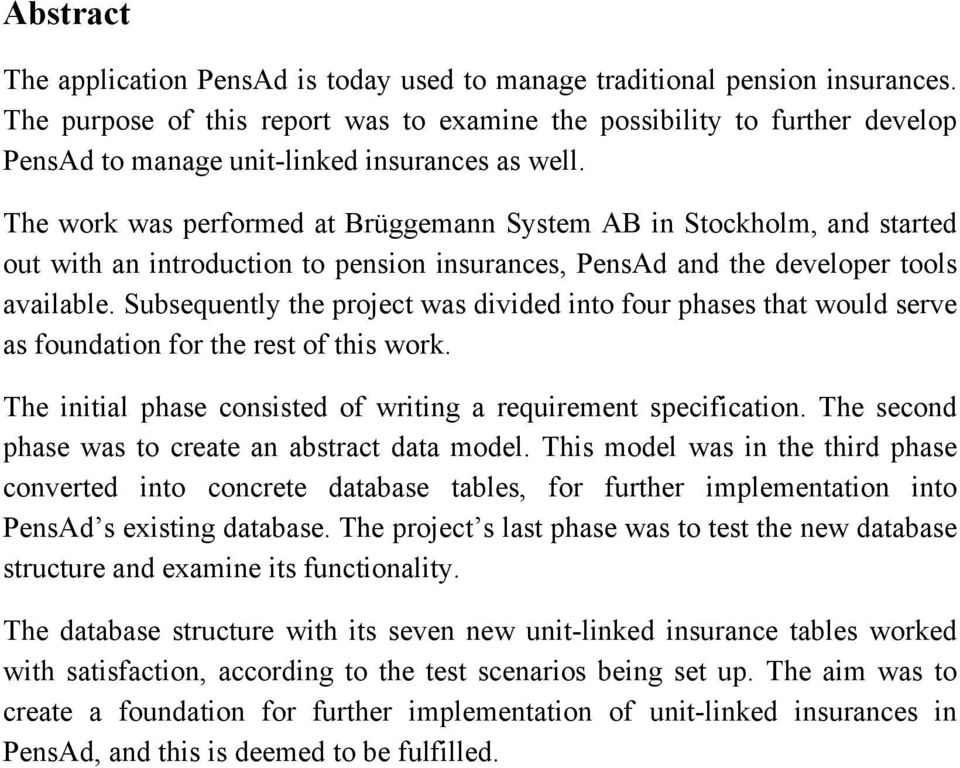 The work was performed at Brüggemann System AB in Stockholm, and started out with an introduction to pension insurances, PensAd and the developer tools available.