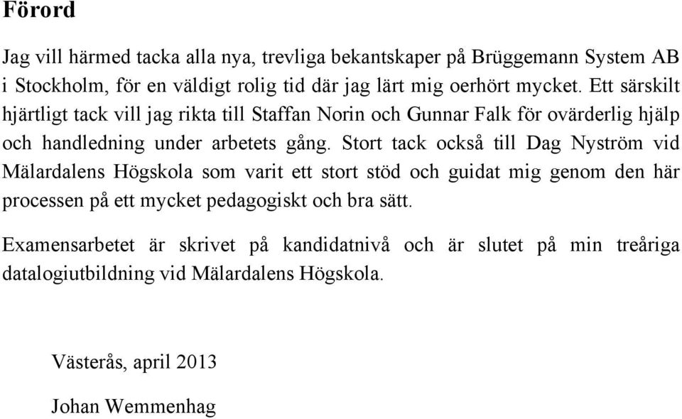 Stort tack också till Dag Nyström vid Mälardalens Högskola som varit ett stort stöd och guidat mig genom den här processen på ett mycket pedagogiskt