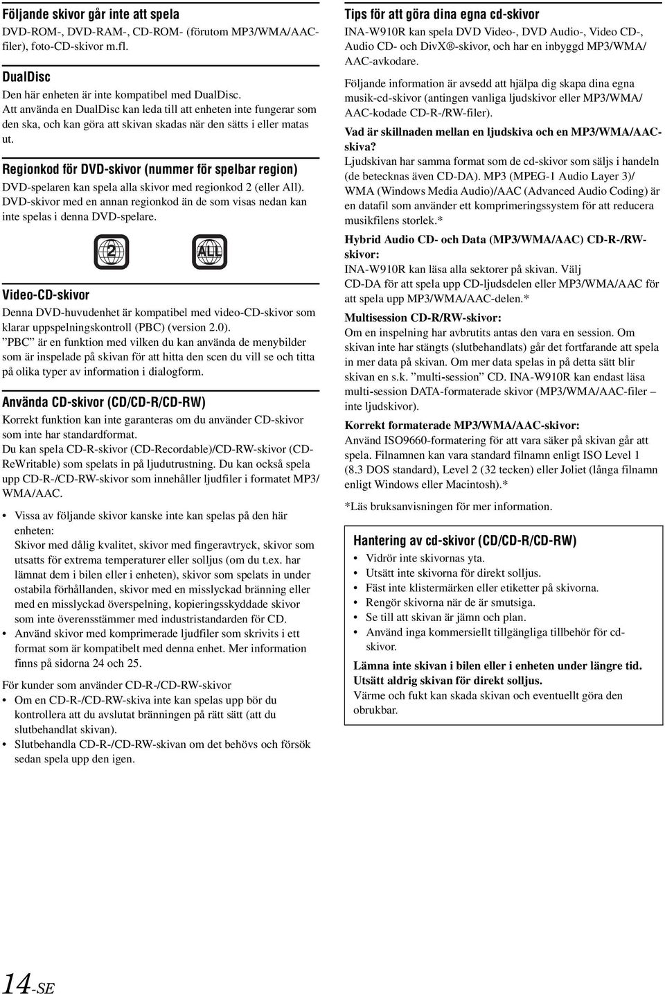 Regionkod för DVD-skivor (nummer för spelbar region) DVD-spelaren kan spela alla skivor med regionkod 2 (eller All).