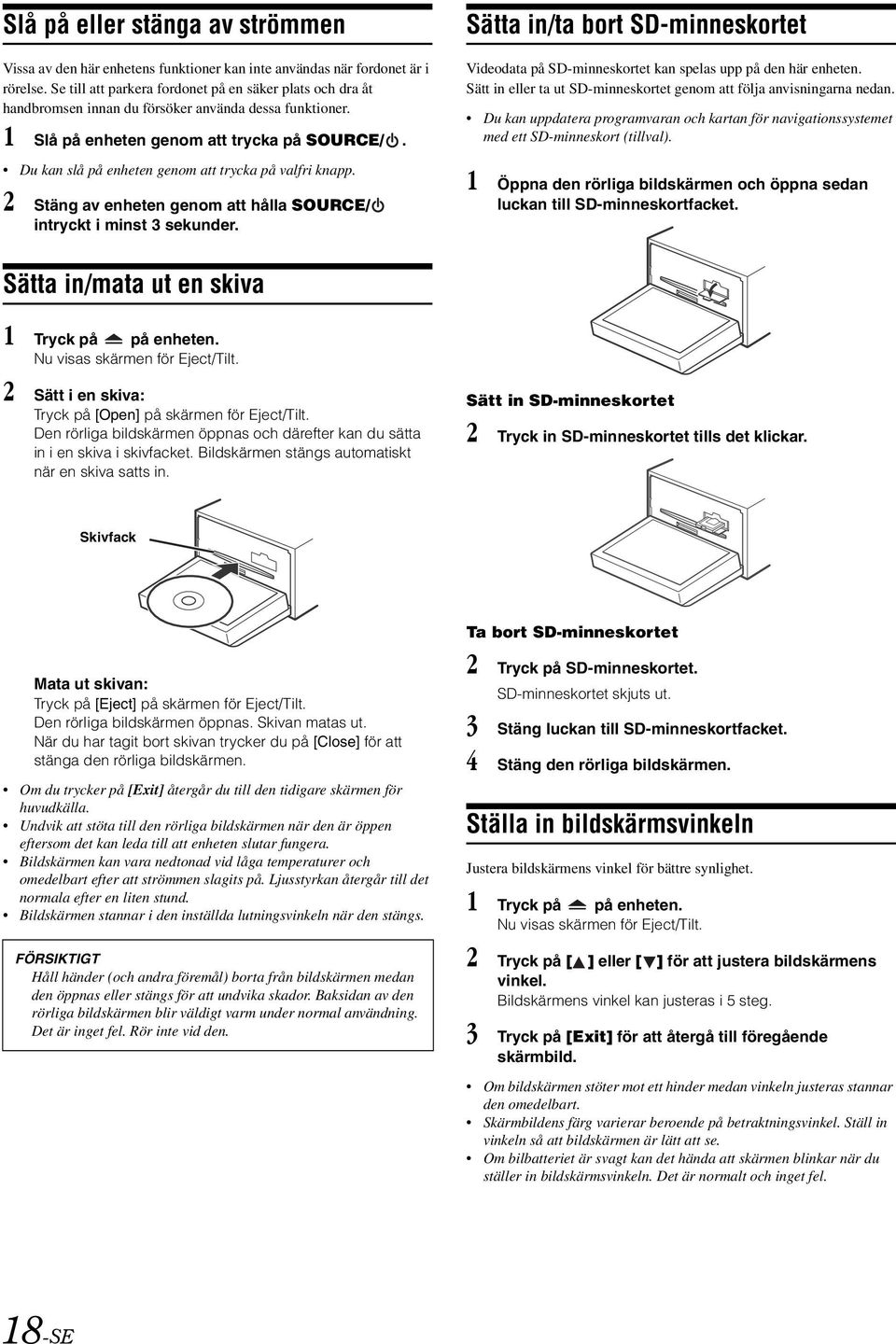 Du kan slå på enheten genom att trycka på valfri knapp. 2 Stäng av enheten genom att hålla SOURCE/ intryckt i minst 3 sekunder.