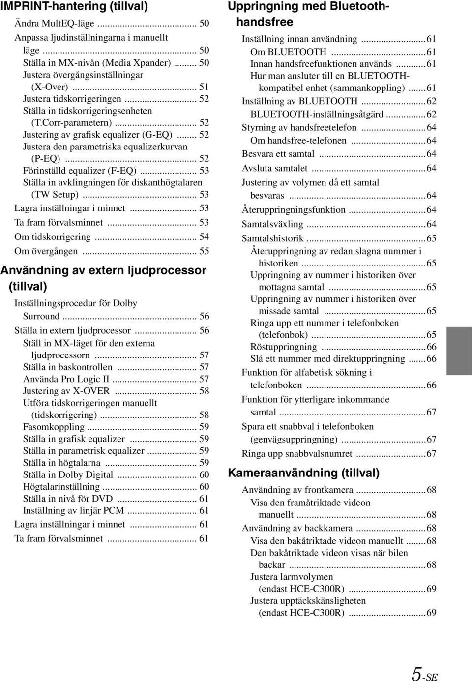 .. 52 Förinställd equalizer (F-EQ)... 53 Ställa in avklingningen för diskanthögtalaren (TW Setup)... 53 Lagra inställningar i minnet... 53 Ta fram förvalsminnet... 53 Om tidskorrigering.