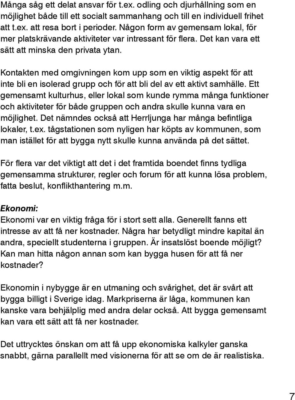 Kontakten med omgivningen kom upp som en viktig aspekt för att inte bli en isolerad grupp och för att bli del av ett aktivt samhälle.