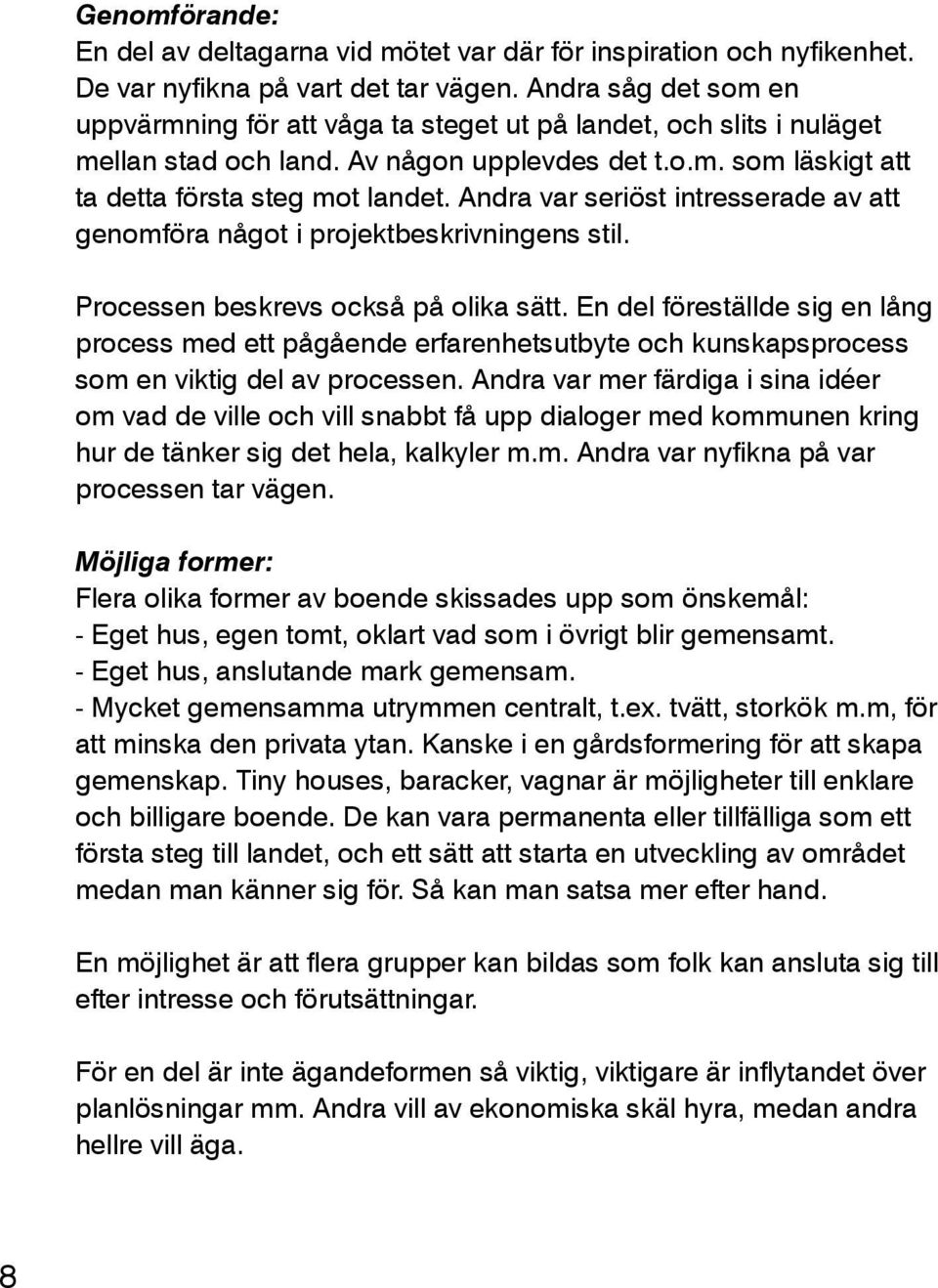 Andra var seriöst intresserade av att genomföra något i projektbeskrivningens stil. Processen beskrevs också på olika sätt.