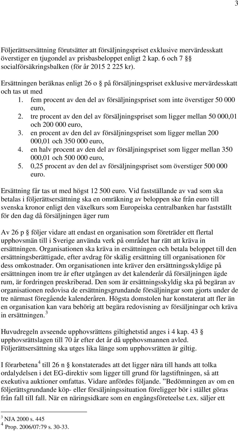 tre procent av den del av försäljningspriset som ligger mellan 50 000,01 och 200 000 euro, 3. en procent av den del av försäljningspriset som ligger mellan 200 000,01 och 350 000 euro, 4.