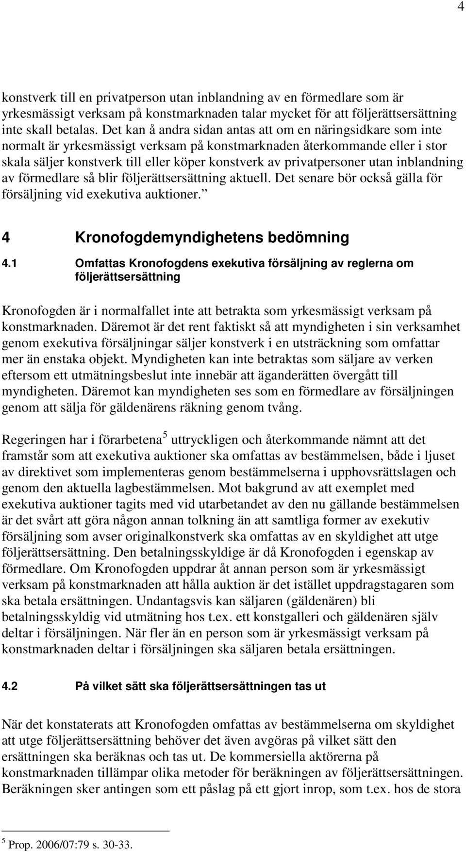 privatpersoner utan inblandning av förmedlare så blir följerättsersättning aktuell. Det senare bör också gälla för försäljning vid exekutiva auktioner. 4 Kronofogdemyndighetens bedömning 4.