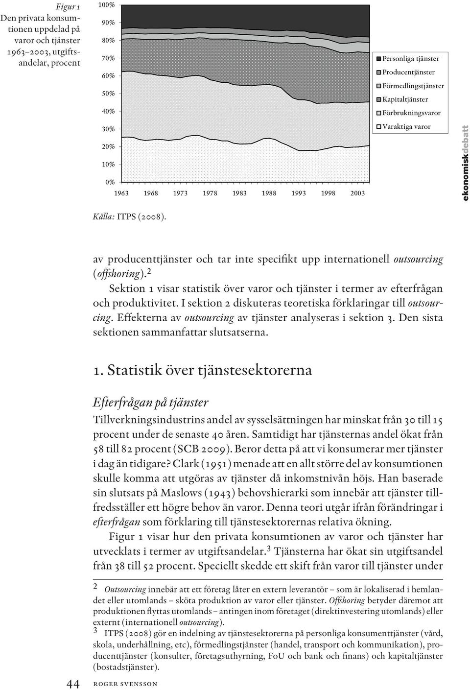av producenttjänster och tar inte specifikt upp internationell outsourcing (offshoring). 2 Sektion 1 visar statistik över varor och tjänster i termer av efterfrågan och produktivitet.