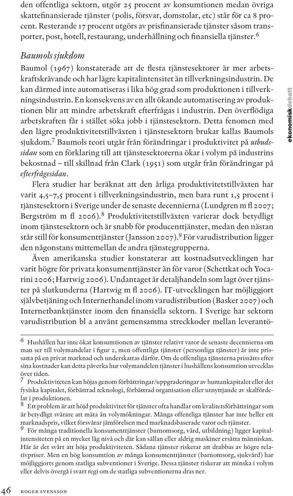 6 Baumols sjukdom Baumol (1967) konstaterade att de flesta tjänstesektorer är mer arbetskraftskrävande och har lägre kapitalintensitet än tillverkningsindustrin.