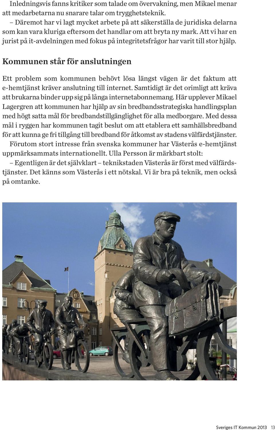 Att vi har en jurist på it-avdelningen med fokus på integritetsfrågor har varit till stor hjälp.
