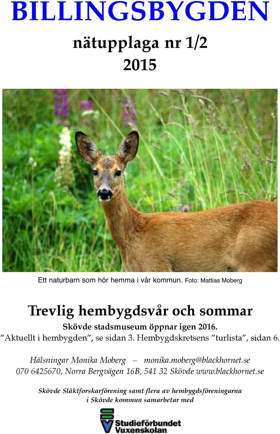 Aktuellt i hembygden, se sidan 3. Hembygdskretsens turlista, sidan 6. Hälsningar Monika Moberg monika.