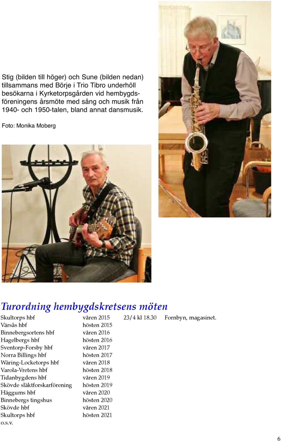 Va rsa s hbf hösten 2015 Binnebergsortens hbf våren 2016 Hagelbergs hbf hösten 2016 Sventorp-Forsby hbf våren 2017 Norra Billings hbf hösten 2017 Wa ring-locketorps hbf våren 2018