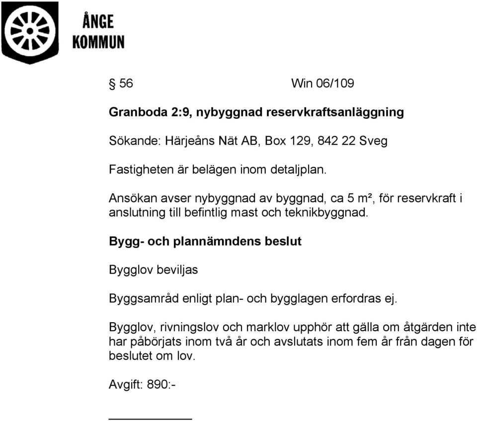 Ansökan avser nybyggnad av byggnad, ca 5 m², för reservkraft i anslutning till befintlig mast och teknikbyggnad.