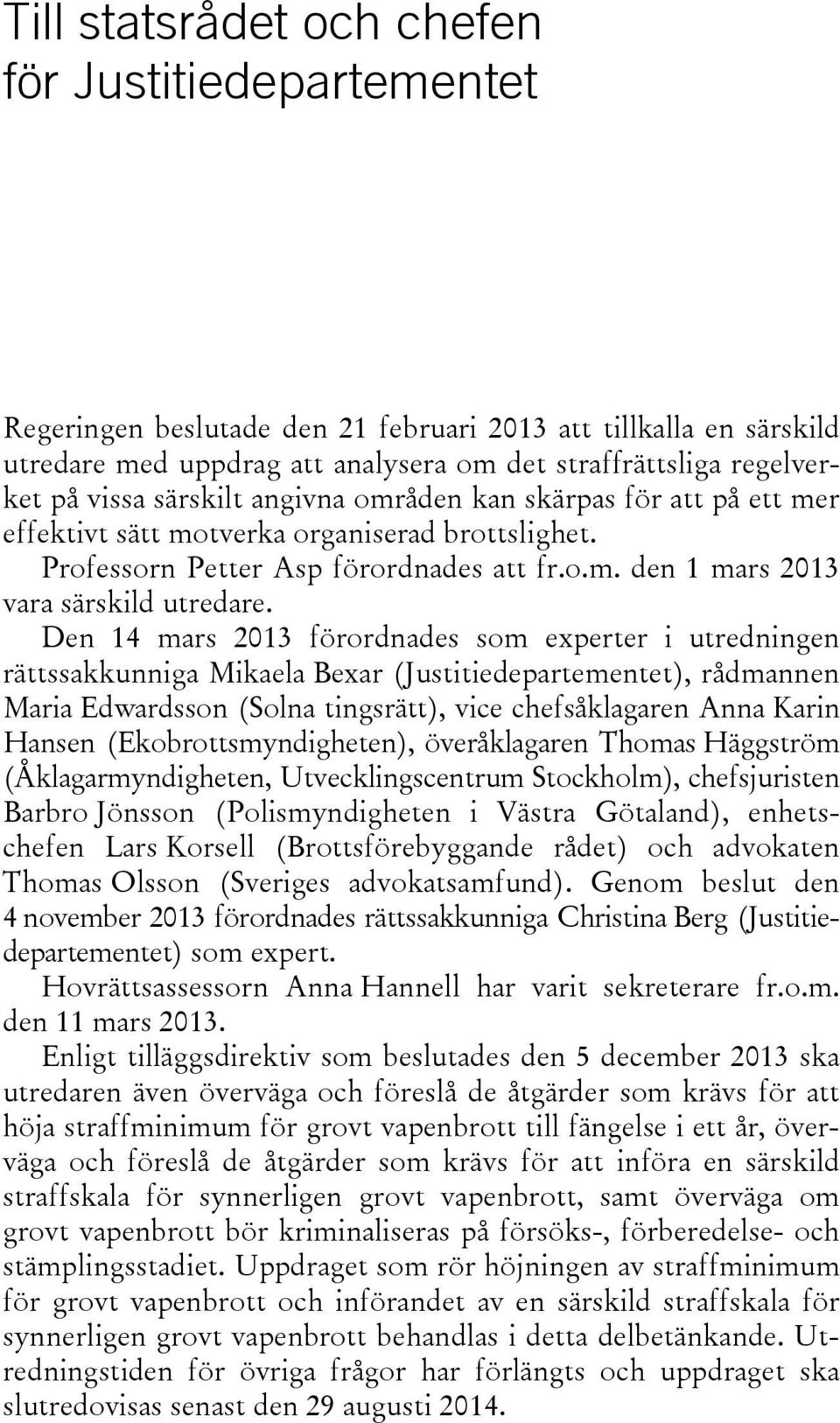 Den 14 mars 2013 förordnades som experter i utredningen rättssakkunniga Mikaela Bexar (Justitiedepartementet), rådmannen Maria Edwardsson (Solna tingsrätt), vice chefsåklagaren Anna Karin Hansen