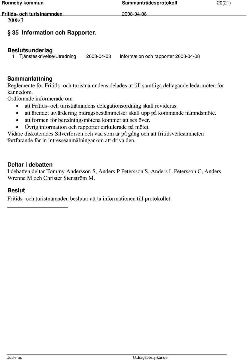 Ordförande informerade om att Fritids- och turistnämndens delegationsordning skall revideras. att ärendet utvärdering bidragsbestämmelser skall upp på kommande nämndsmöte.