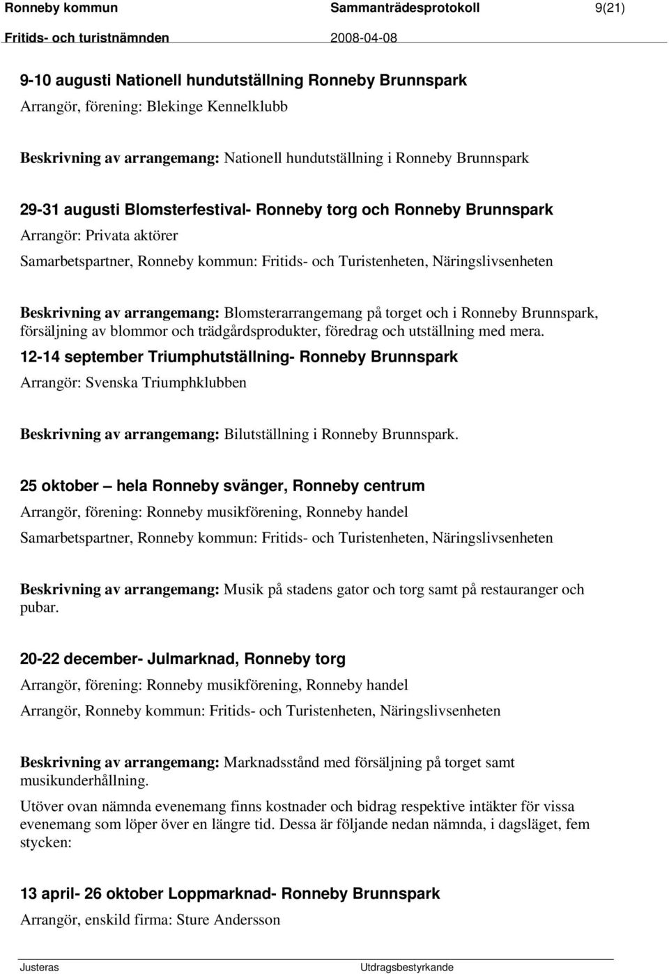 Beskrivning av arrangemang: Blomsterarrangemang på torget och i Ronneby Brunnspark, försäljning av blommor och trädgårdsprodukter, föredrag och utställning med mera.