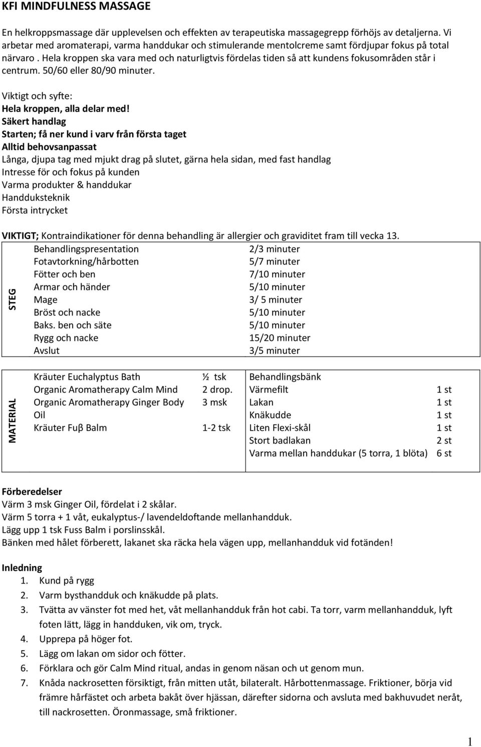 Hela kroppen ska vara med och naturligtvis fördelas tiden så att kundens fokusområden står i centrum. 50/60 eller 80/90 minuter. Viktigt och syfte: Hela kroppen, alla delar med!