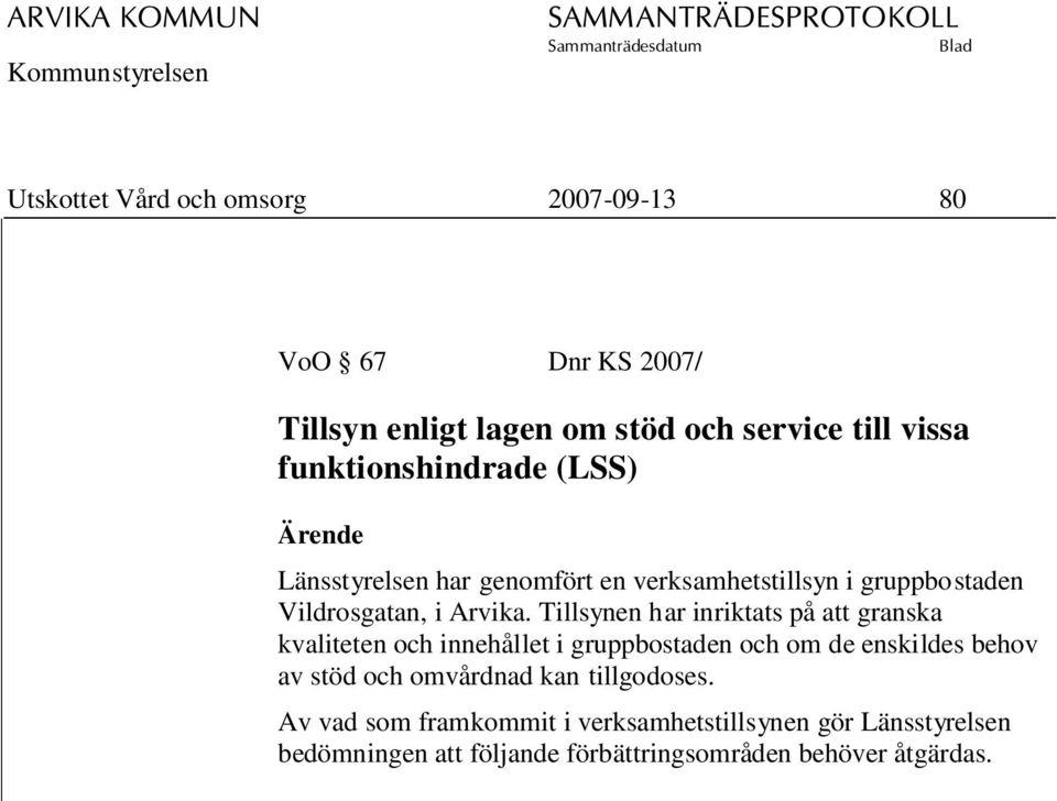 Av vad som framkommit i verksamhetstillsynen gör Länsstyrelsen bedömningen att följande förbättringsområden behöver åtgärdas.