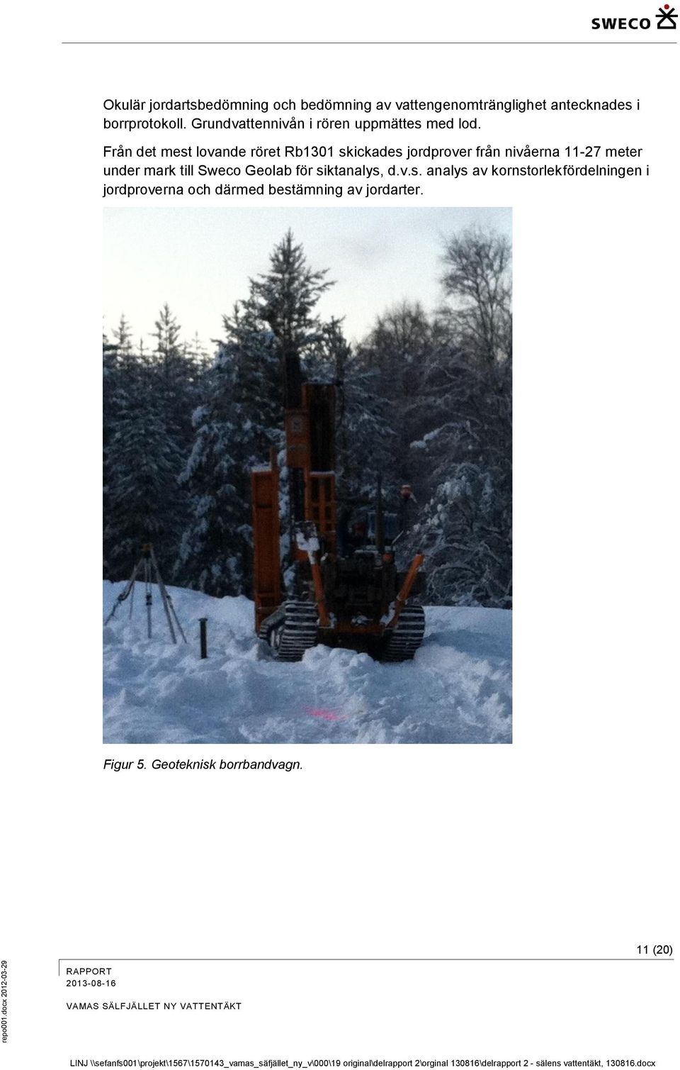 Från det mest lovande röret Rb1301 skickades jordprover från nivåerna 11-27 meter under mark till Sweco Geolab för siktanalys, d.v.s. analys av kornstorlekfördelningen i jordproverna och därmed bestämning av jordarter.