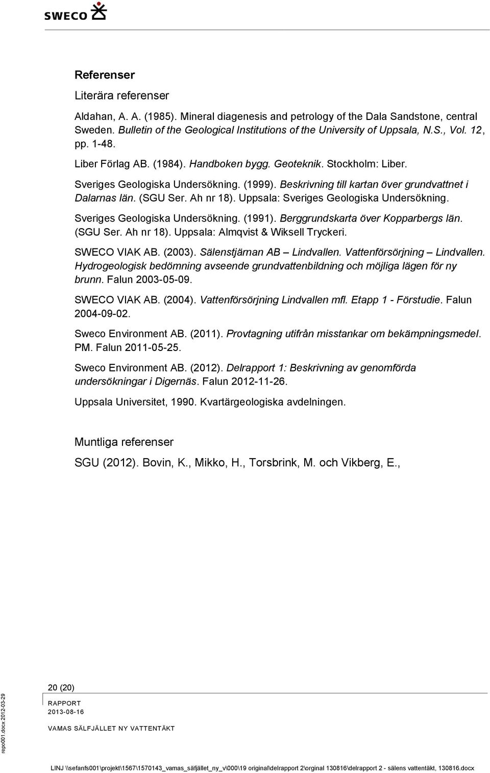 (1999). Beskrivning till kartan över grundvattnet i Dalarnas län. (SGU Ser. Ah nr 18). Uppsala: Sveriges Geologiska Undersökning. Sveriges Geologiska Undersökning. (1991).