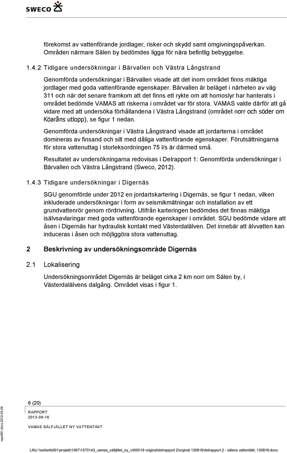 Bärvallen är beläget i närheten av väg 311 och när det senare framkom att det finns ett rykte om att homoslyr har hanterats i området bedömde VAMAS att riskerna i området var för stora.