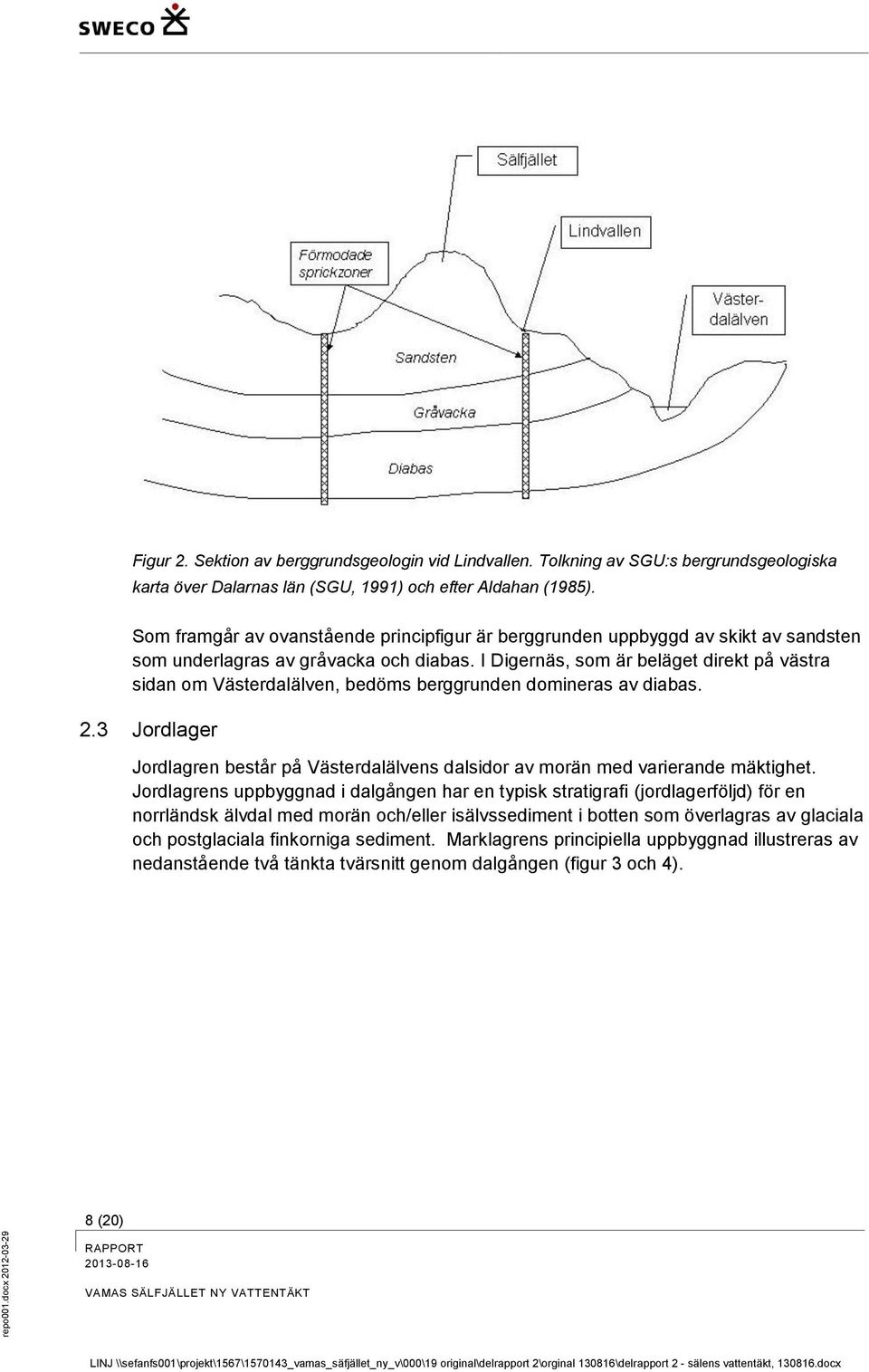 I Digernäs, som är beläget direkt på västra sidan om Västerdalälven, bedöms berggrunden domineras av diabas. 2.