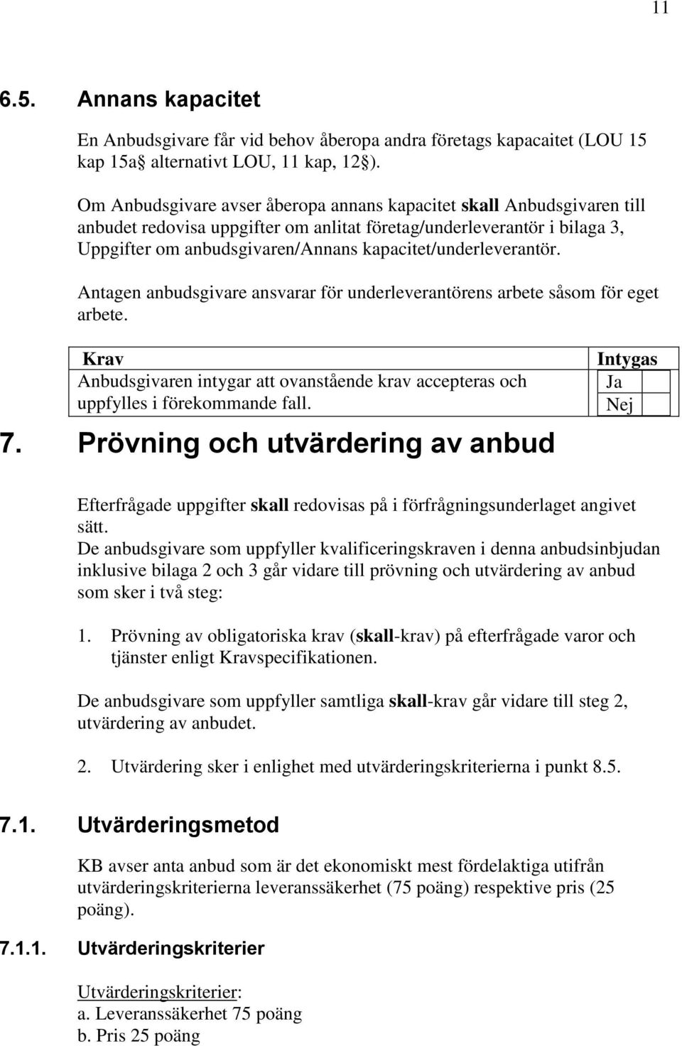 kapacitet/underleverantör. Antagen anbudsgivare ansvarar för underleverantörens arbete såsom för eget arbete. uppfylles i förekommande fall. 7.