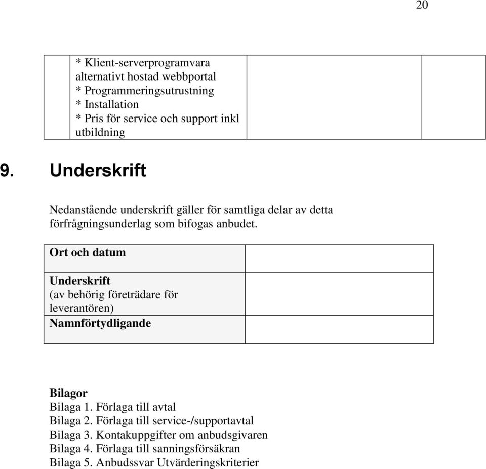 Ort och datum Underskrift (av behörig företrädare för leverantören) Namnförtydligande Bilagor Bilaga 1. Förlaga till avtal Bilaga 2.