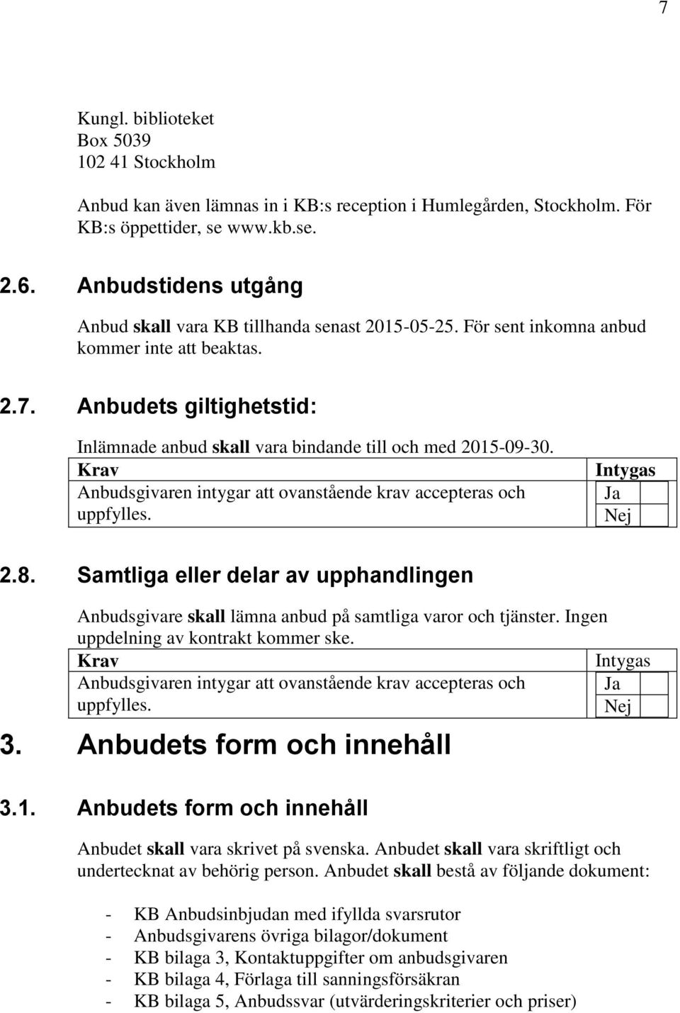 Anbudets giltighetstid: Inlämnade anbud skall vara bindande till och med 2015-09-30. uppfylles. 2.8.