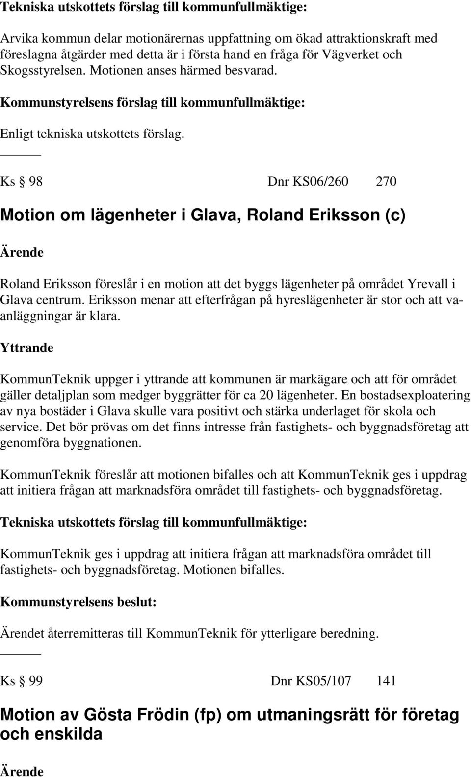 Ks 98 Dnr KS06/260 270 Motion om lägenheter i Glava, Roland Eriksson (c) Roland Eriksson föreslår i en motion att det byggs lägenheter på området Yrevall i Glava centrum.
