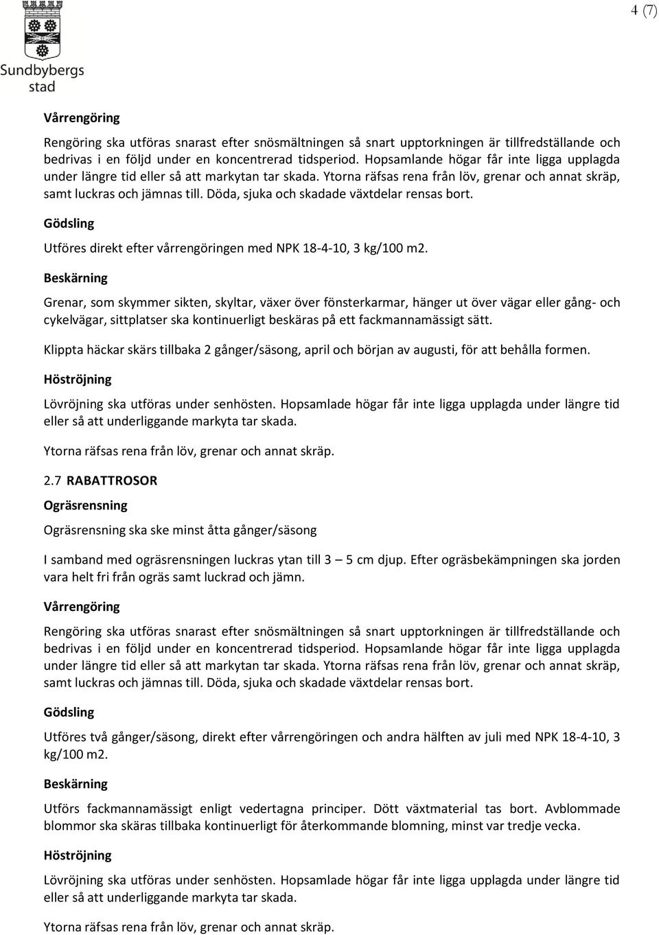 Beskärning Grenar, som skymmer sikten, skyltar, växer över fönsterkarmar, hänger ut över vägar eller gång- och cykelvägar, sittplatser ska kontinuerligt beskäras på ett fackmannamässigt sätt.