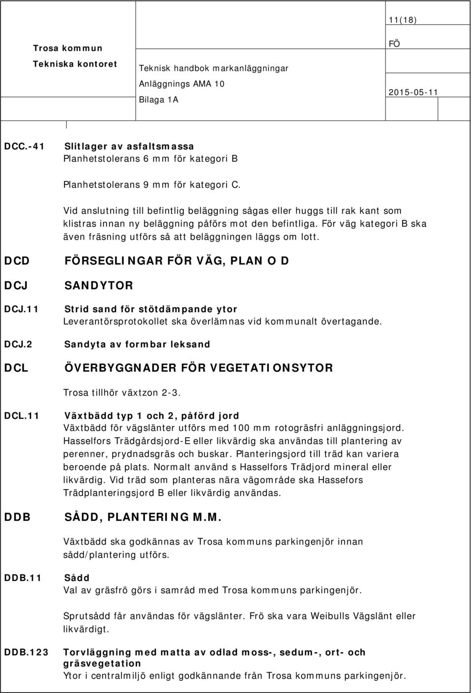 För väg kategori B ska även fräsning utförs så att beläggningen läggs om lott. DCD DCJ DCJ.11 DCJ.