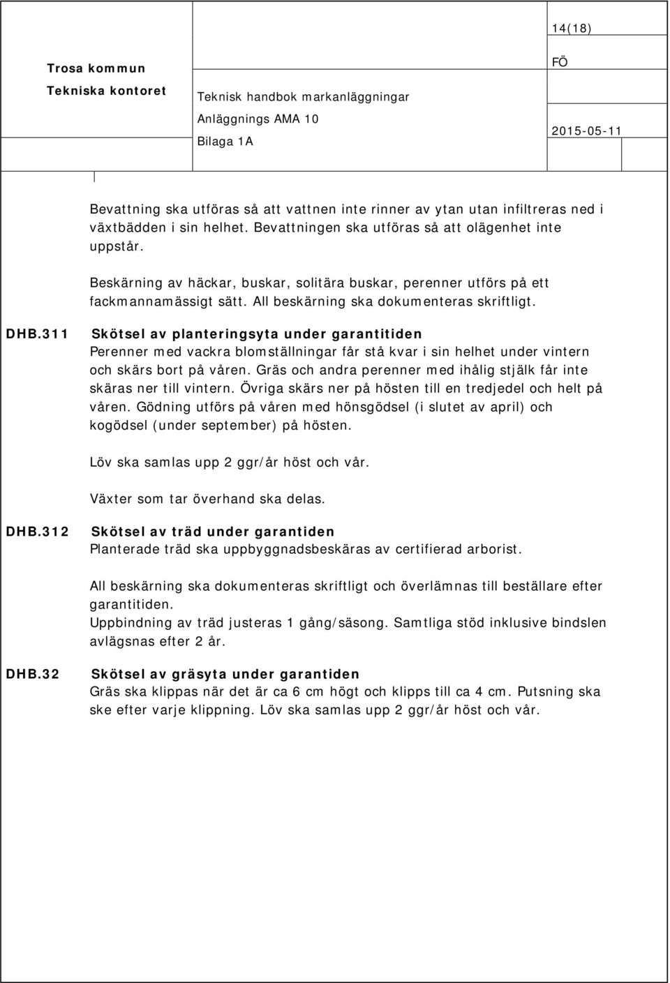 311 Skötsel av planteringsyta under garantitiden Perenner med vackra blomställningar får stå kvar i sin helhet under vintern och skärs bort på våren.