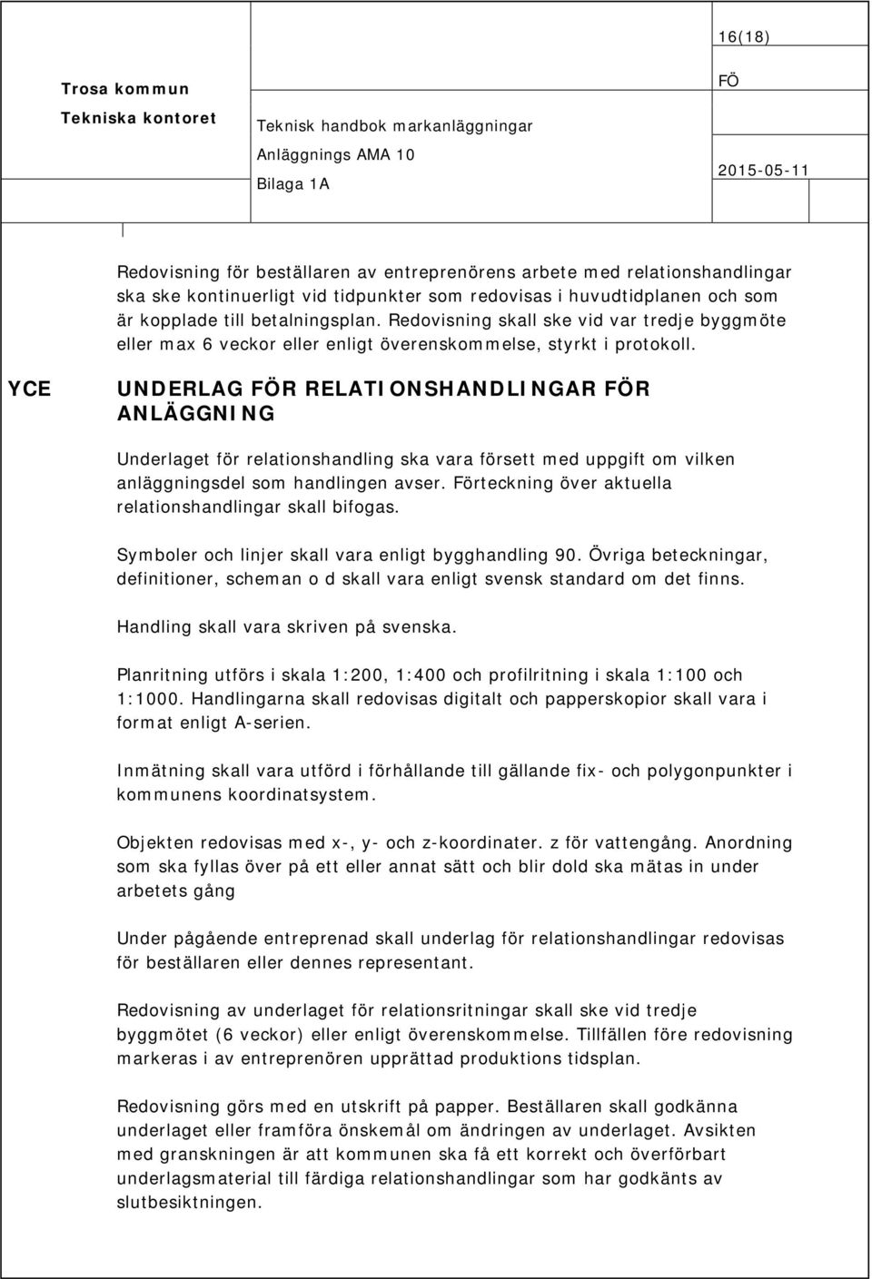 YCE UNDERLAG R RELATIONSHANDLINGAR R ANLÄGGNING Underlaget för relationshandling ska vara försett med uppgift om vilken anläggningsdel som handlingen avser.