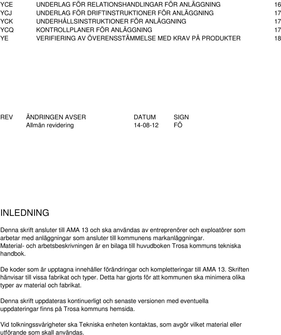 arbetar med anläggningar som ansluter till kommunens markanläggningar. Material- och arbetsbeskrivningen är en bilaga till huvudboken s tekniska handbok.