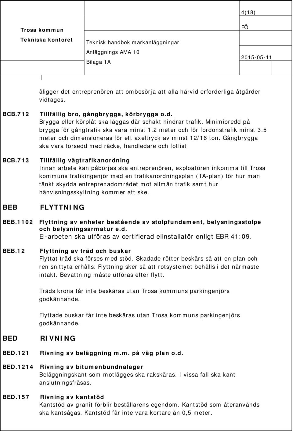 Gångbrygga ska vara försedd med räcke, handledare och fotlist Tillfällig vägtrafikanordning Innan arbete kan påbörjas ska entreprenören, exploatören inkomma till Trosa kommuns trafikingenjör med en
