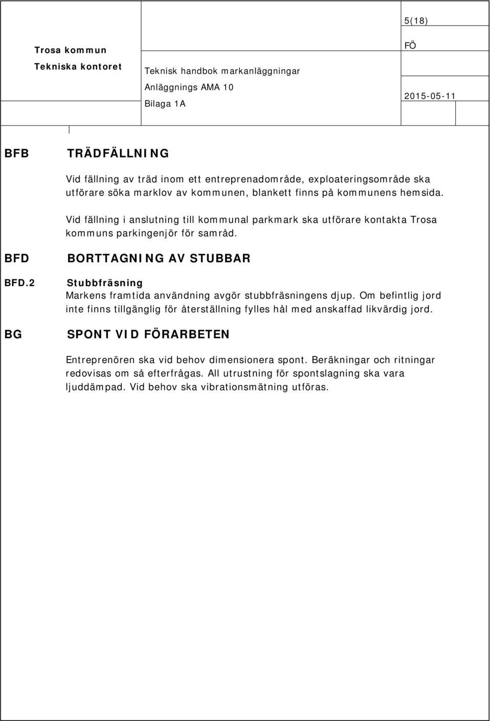 2 BG BORTTAGNING AV STUBBAR Stubbfräsning Markens framtida användning avgör stubbfräsningens djup.