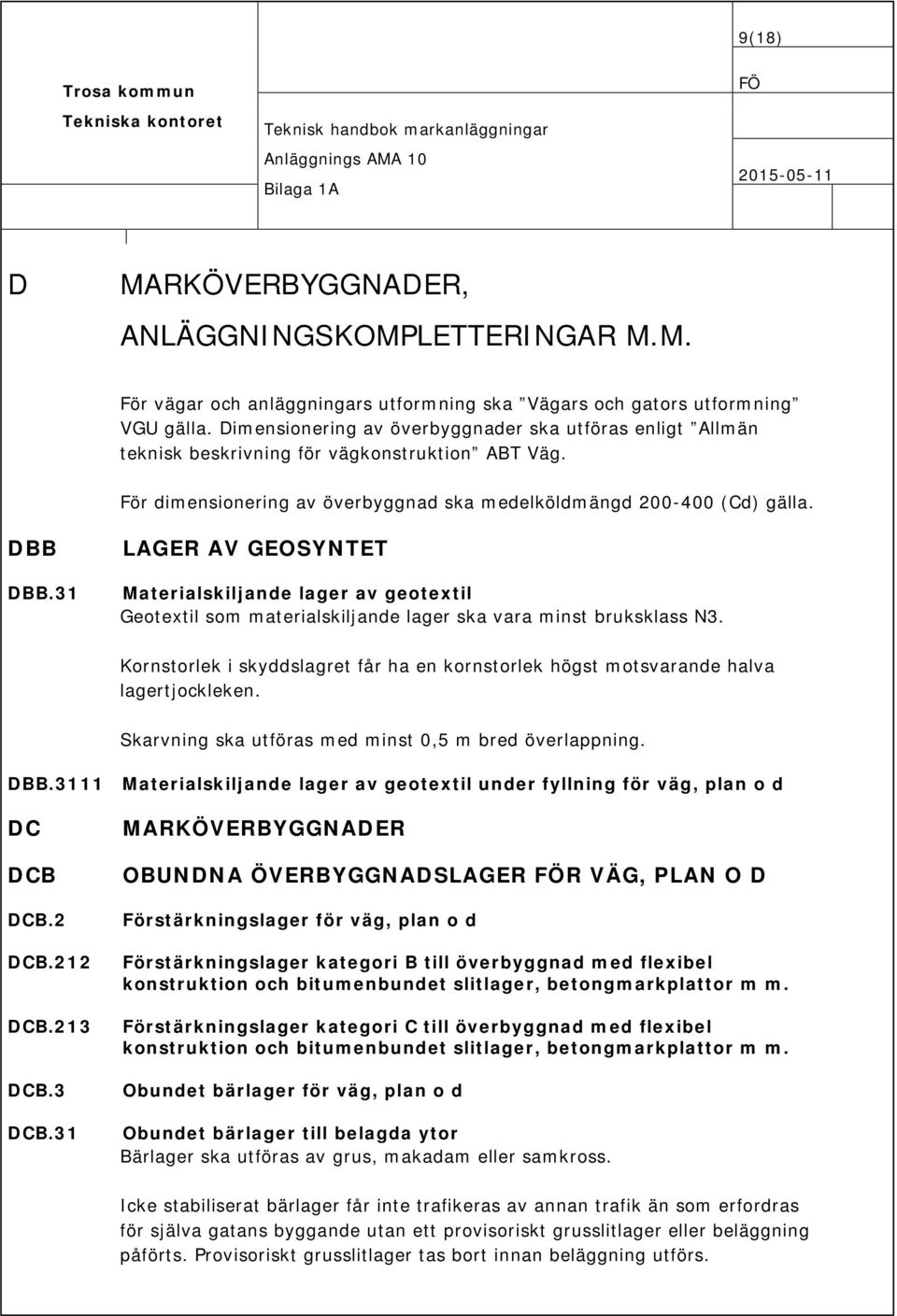 31 LAGER AV GEOSYNTET Materialskiljande lager av geotextil Geotextil som materialskiljande lager ska vara minst bruksklass N3.