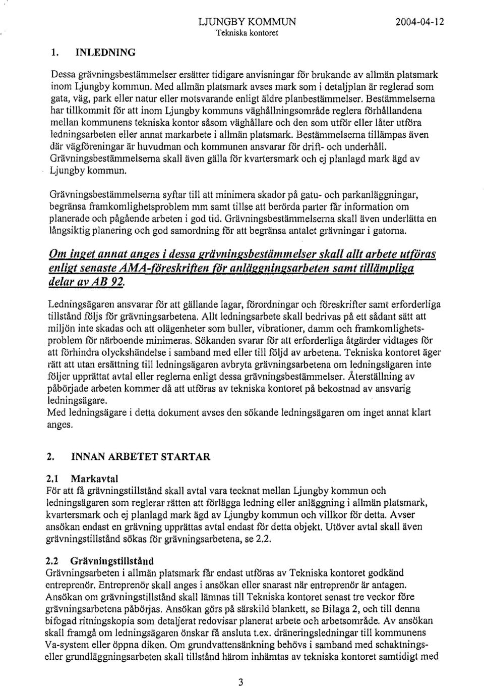 Bestämmelserna har tillkommit for att inom Ljungby kommuns väghällningsområde reglera forhållandena mellan konununens tekniska kontor såsom väghållare och den som utilir eller låter utilira