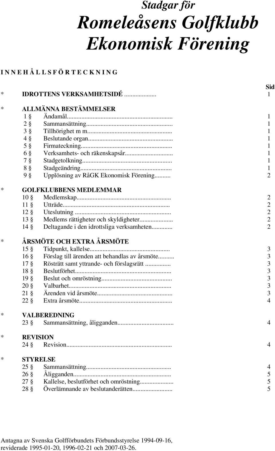 .. 2 * GOLFKLUBBENS MEDLEMMAR 10 Medlemskap... 2 11 Utträde... 2 12 Uteslutning... 2 13 Medlems rättigheter och skyldigheter... 2 14 Deltagande i den idrottsliga verksamheten.