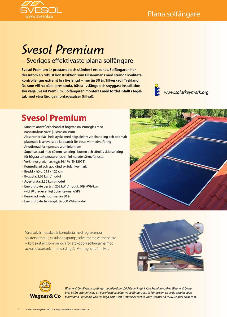 Du som vill ha bästa prestanda, bästa livslängd och snyggast installation ska välja Svesol Premium. Solfångaren monteras med fördel infällt i tegeltak med våra färdiga montagesatser (tillval). www.