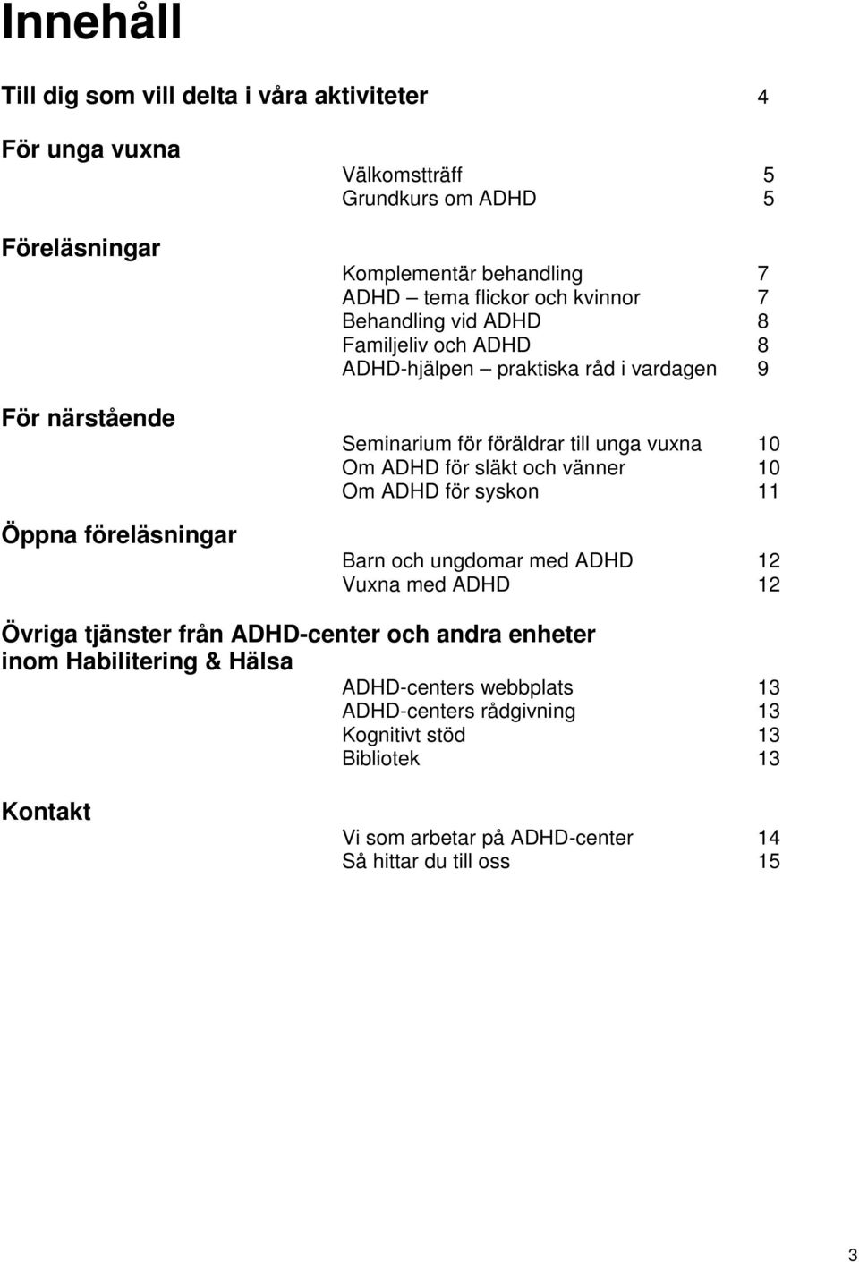 vuxna 10 Om ADHD för släkt och vänner 10 Om ADHD för syskon 11 Barn och ungdomar med ADHD 12 Vuxna med ADHD 12 Övriga tjänster från ADHD-center och andra enheter inom