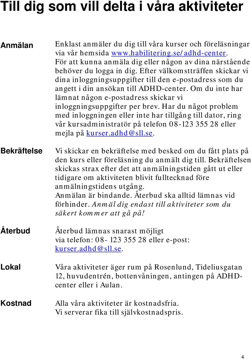 Efter välkomstträffen skickar vi dina inloggningsuppgifter till den e-postadress som du angett i din ansökan till ADHD-center.